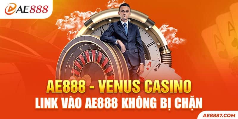 AE888 - Venus Casino - Link Vào AE888 Không Bị Chặn